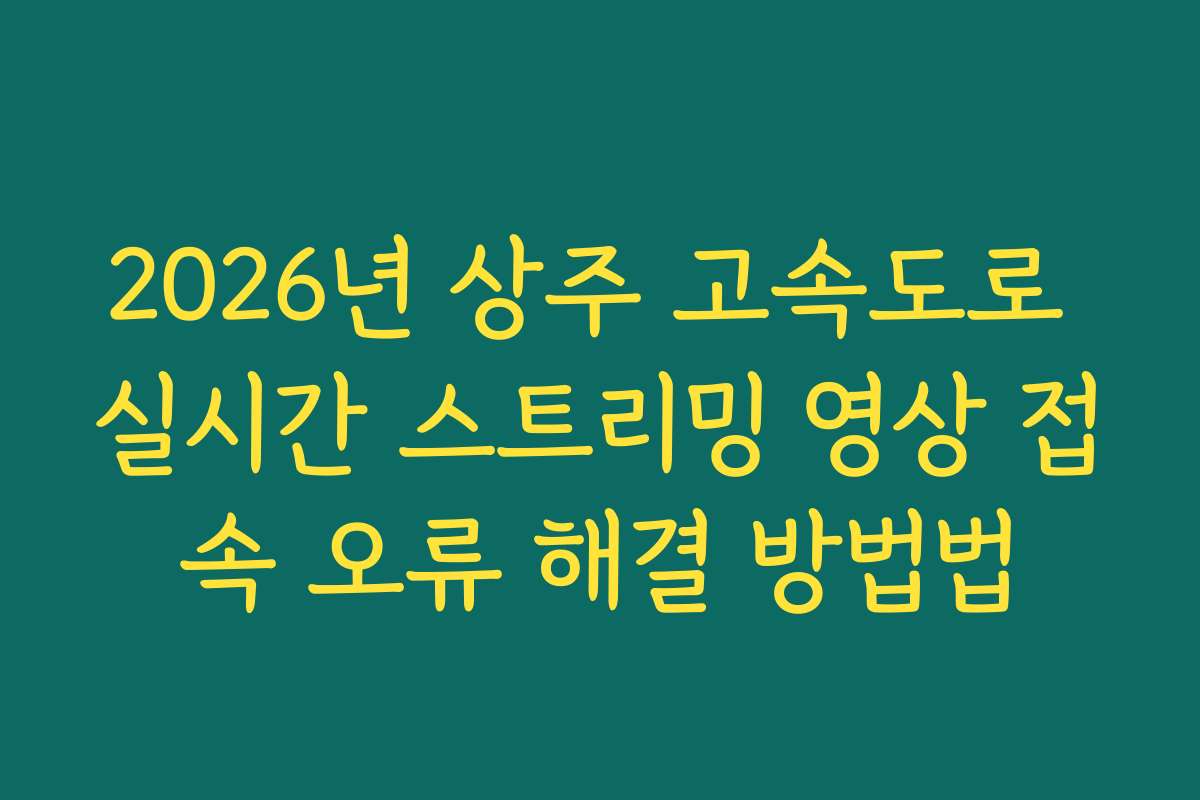 2026년 상주 고속도로 실시간 스트리밍 영상 접속 오류 해결 방법법