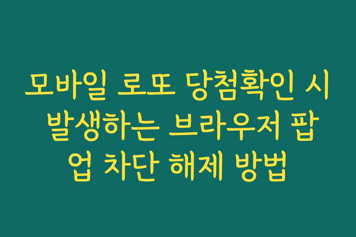 모바일 로또 당첨확인 시 발생하는 브라우저 팝업 차단 해제 방법