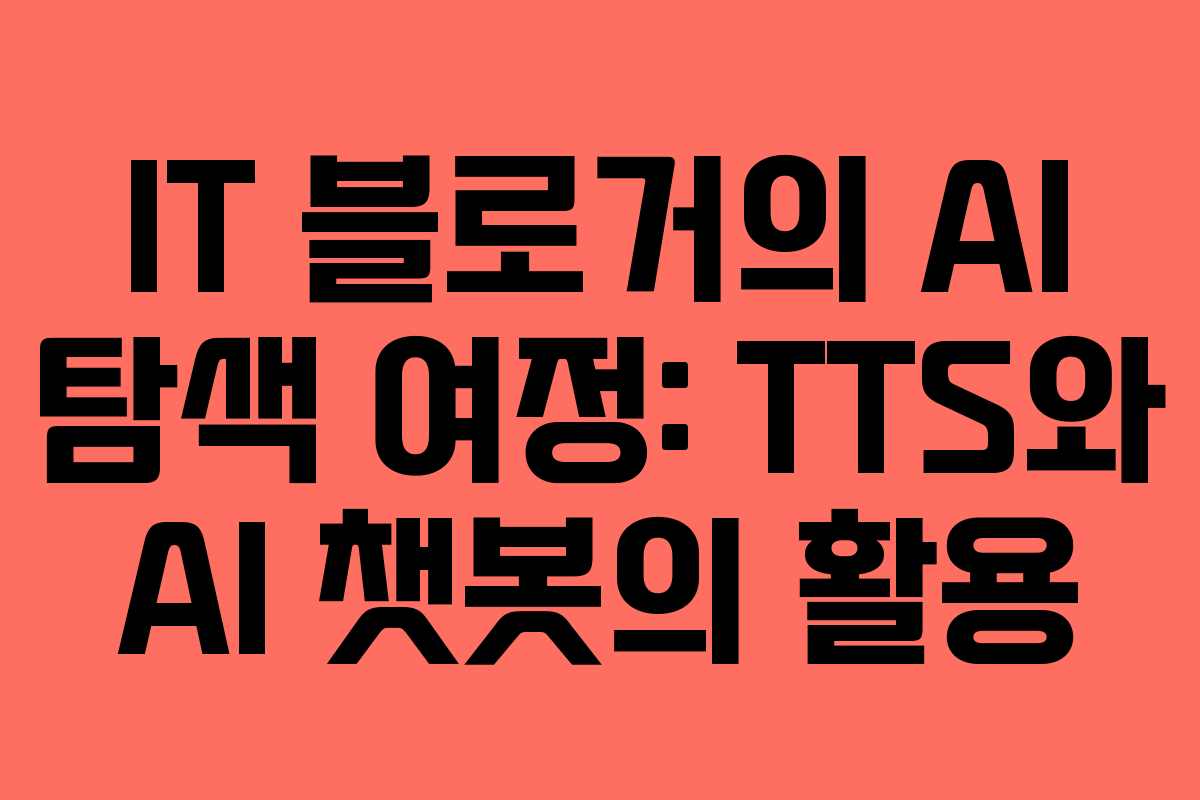 IT 블로거의 AI 탐색 여정: TTS와 AI 챗봇의 활용