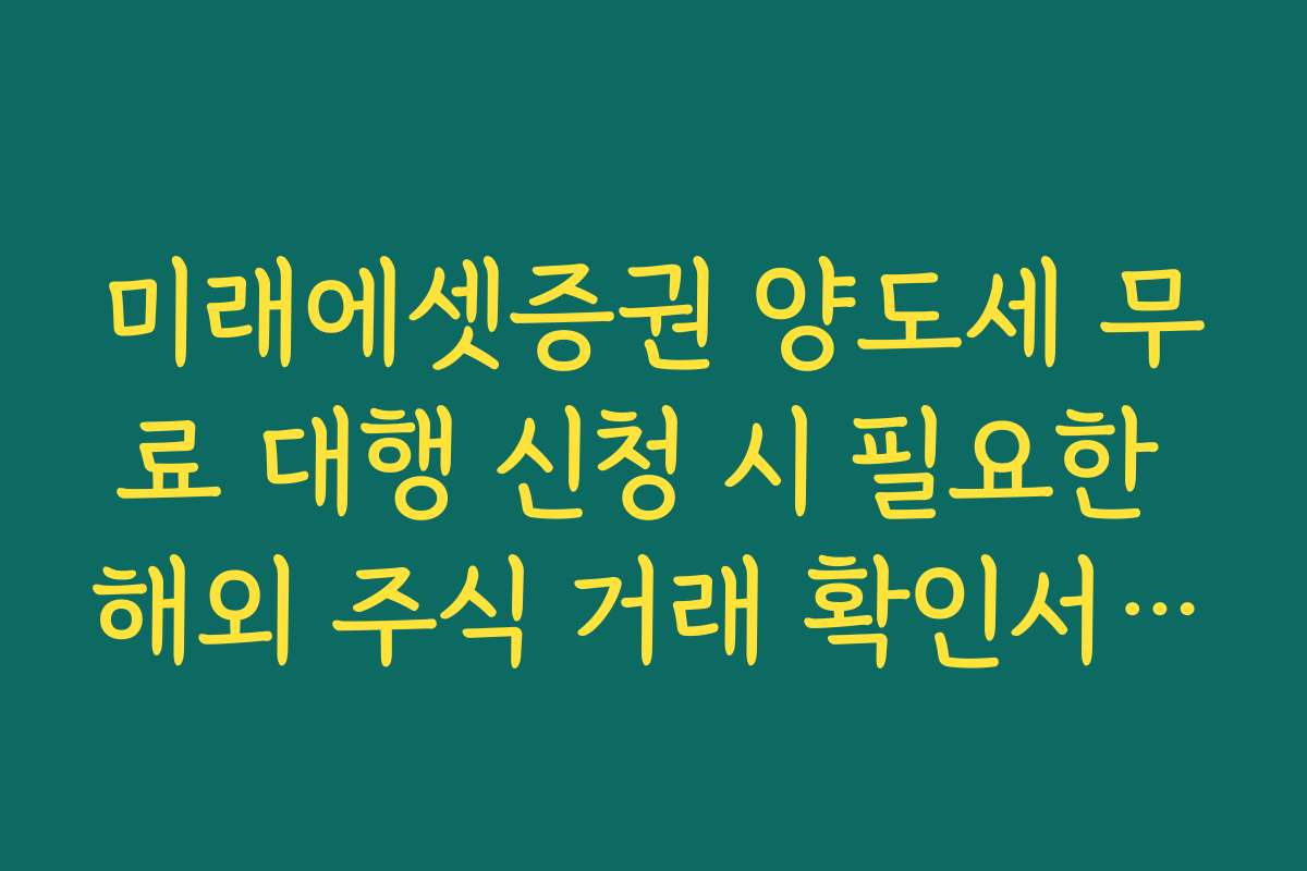미래에셋증권 양도세 무료 대행 신청 시 필요한 해외 주식 거래 확인서 발급