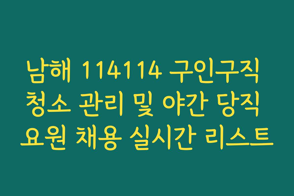 남해 114114 구인구직 청소 관리 및 야간 당직 요원 채용 실시간 리스트