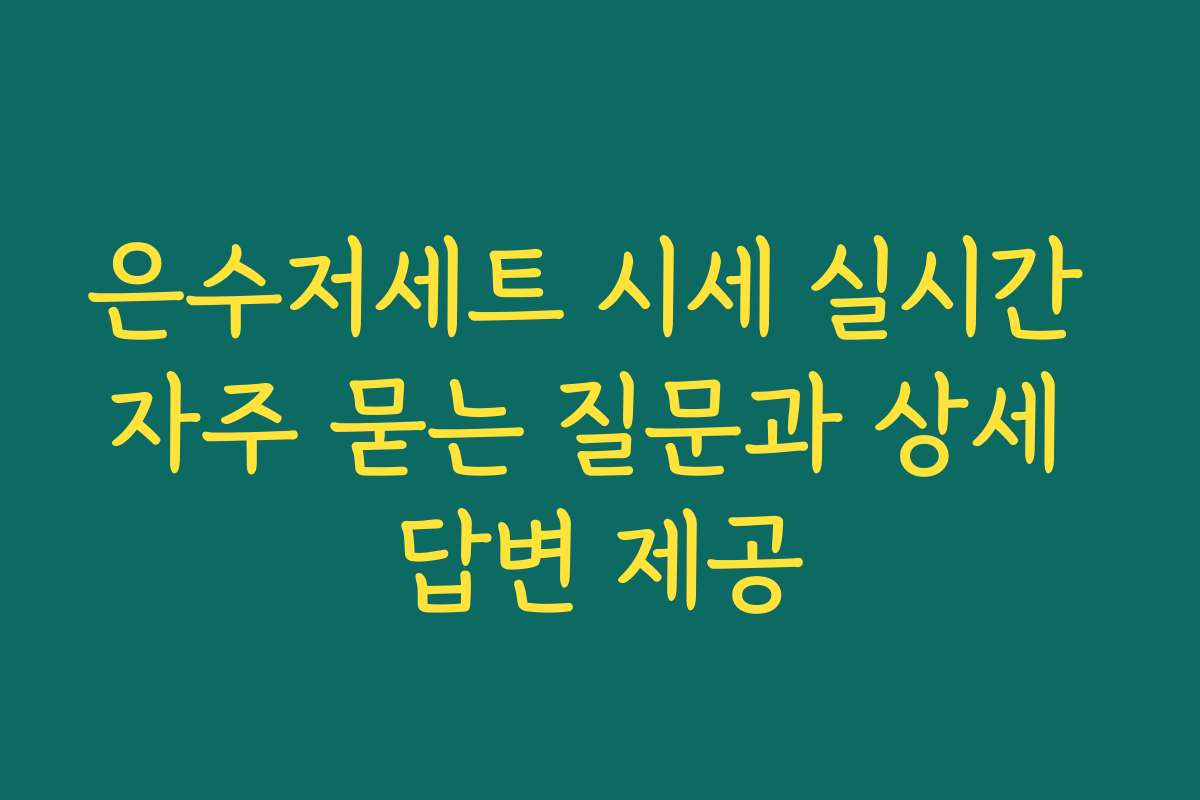 은수저세트 시세 실시간 자주 묻는 질문과 상세 답변 제공