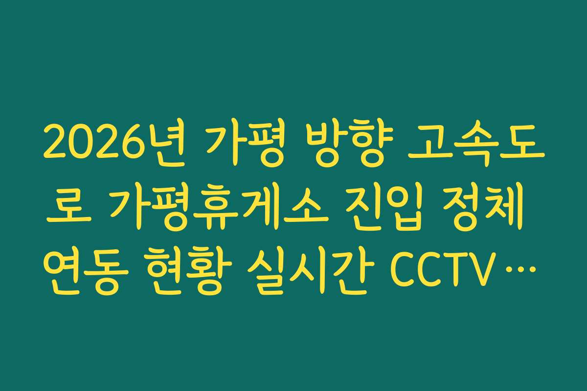 2026년 가평 방향 고속도로 가평휴게소 진입 정체 연동 현황 실시간 CCTV 확인