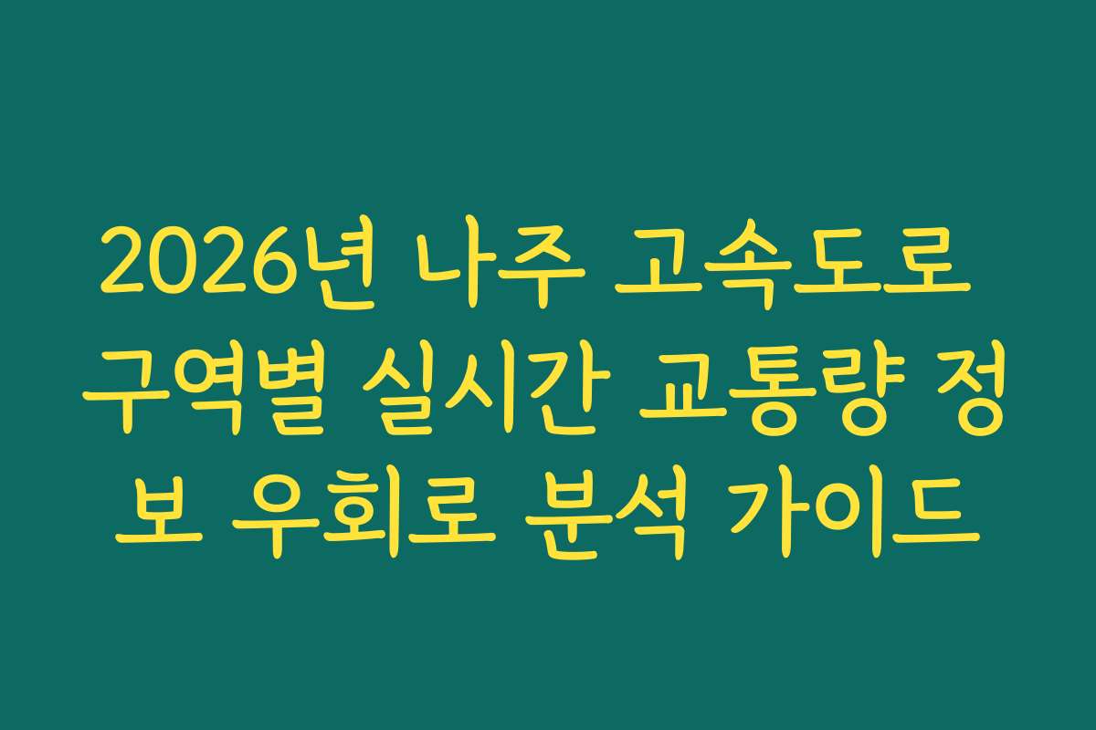 2026년 나주 고속도로 구역별 실시간 교통량 정보 우회로 분석 가이드
