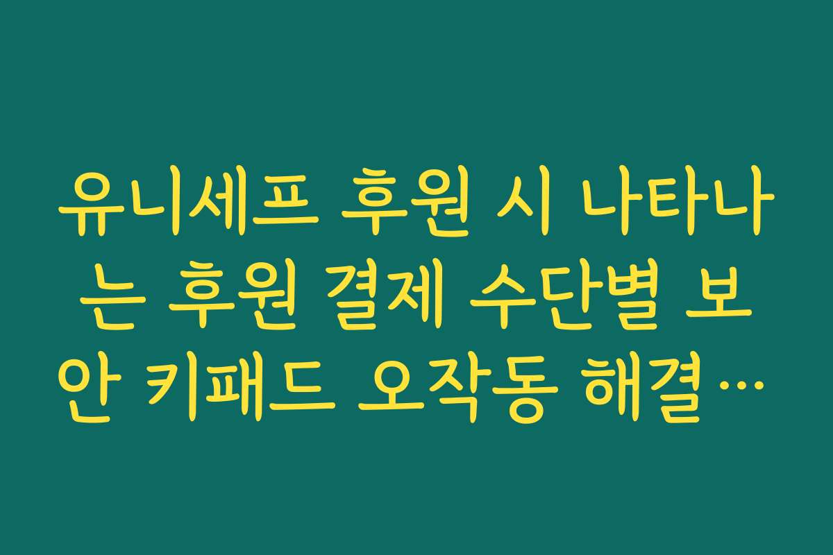 유니세프 후원 시 나타나는 후원 결제 수단별 보안 키패드 오작동 해결 프로세스