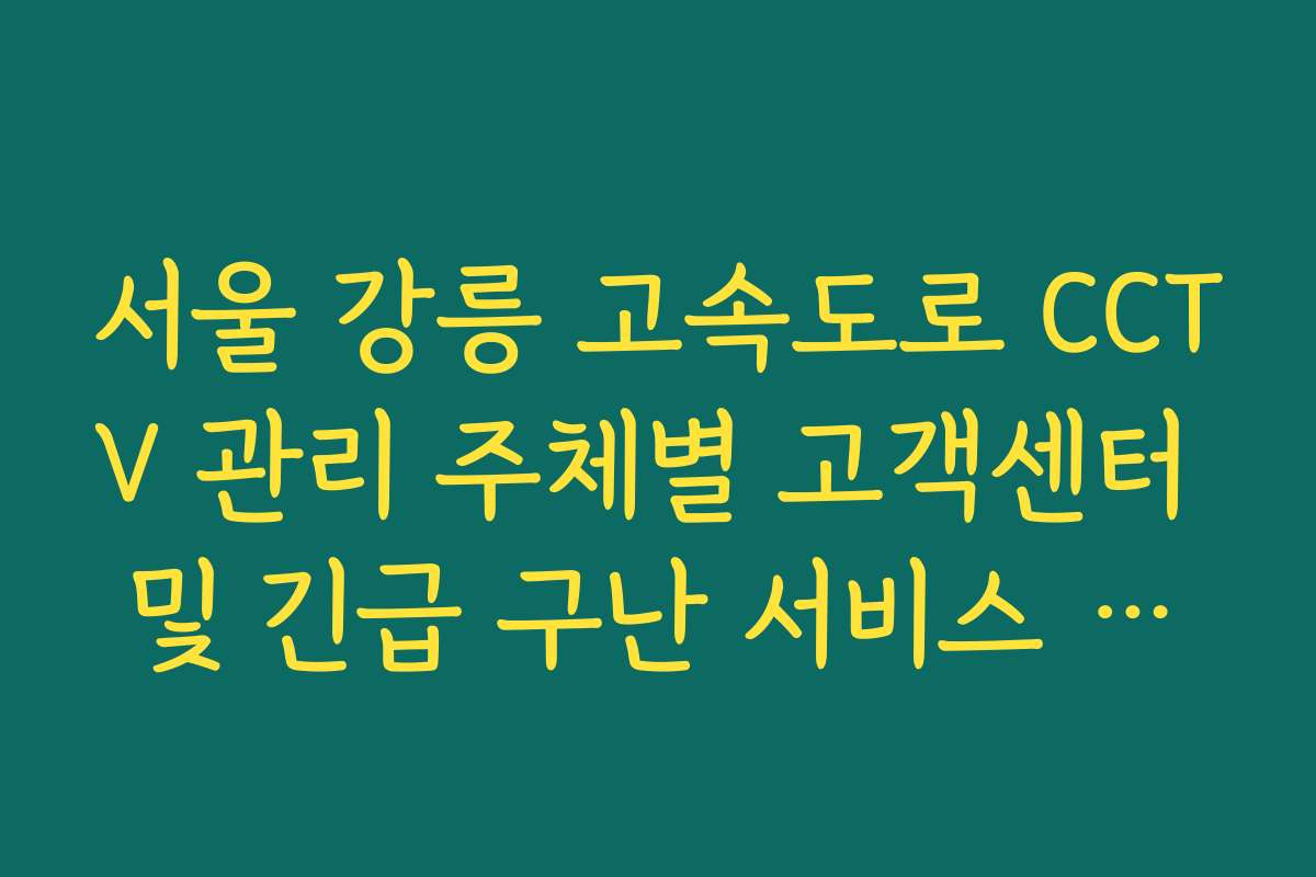 서울 강릉 고속도로 CCTV 관리 주체별 고객센터 및 긴급 구난 서비스 안내