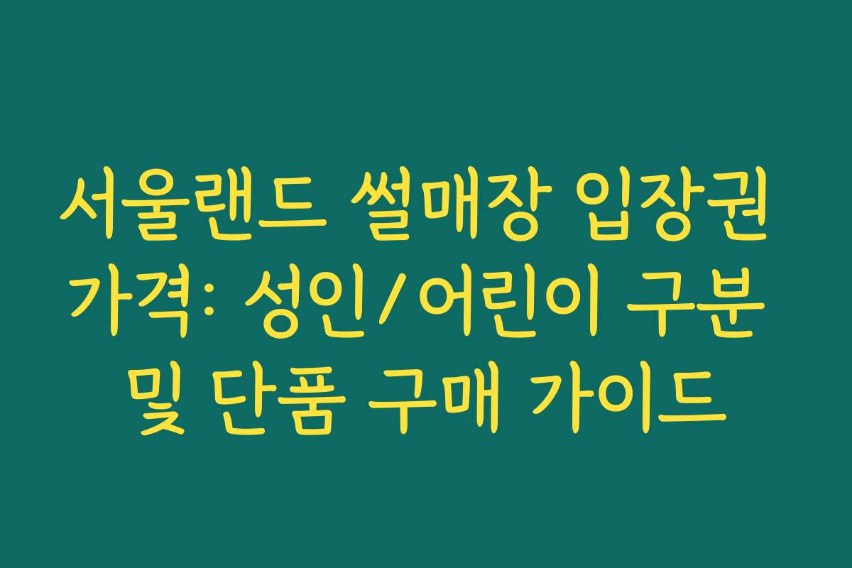 서울랜드 썰매장 입장권 가격: 성인/어린이 구분 및 단품 구매 가이드