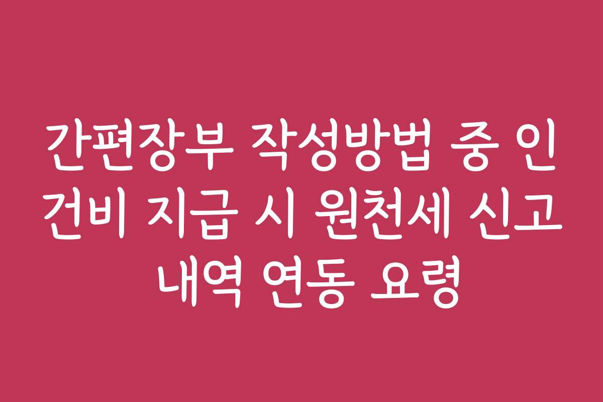 간편장부 작성방법 중 인건비 지급 시 원천세 신고 내역 연동 요령
