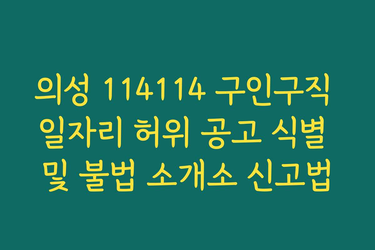의성 114114 구인구직 일자리 허위 공고 식별 및 불법 소개소 신고법