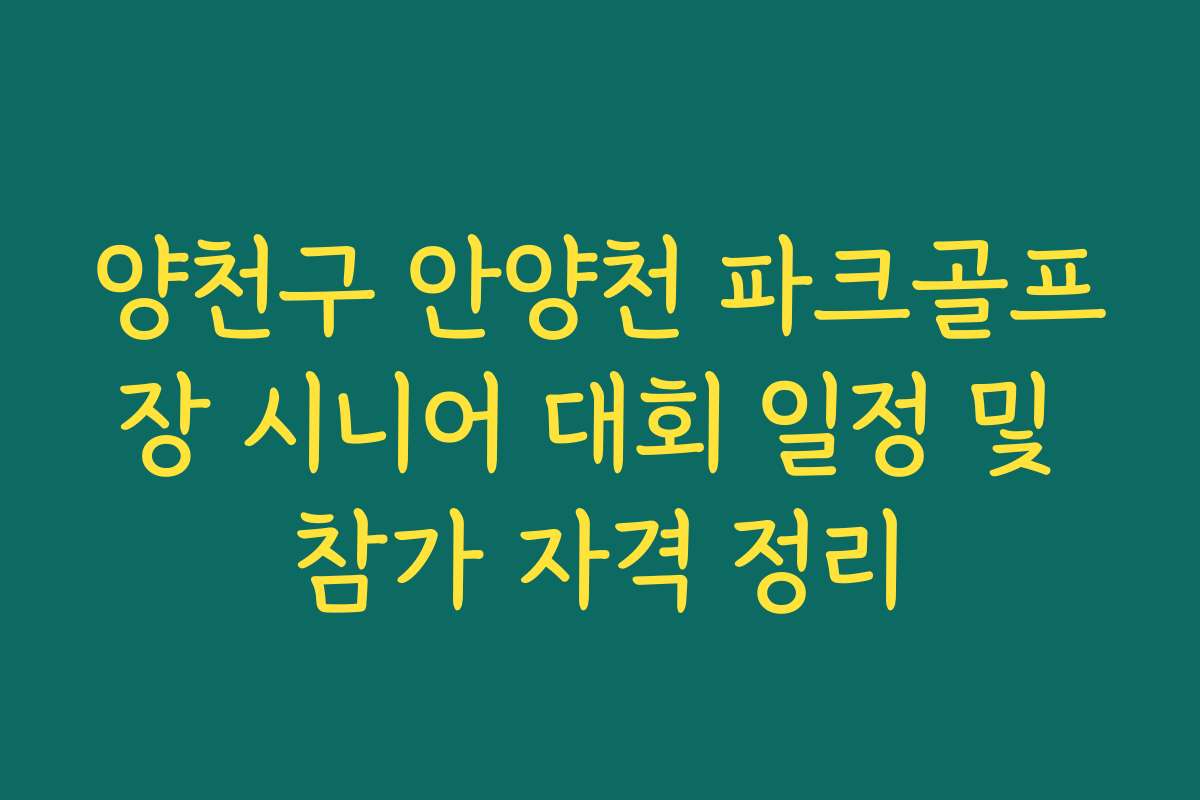 양천구 안양천 파크골프장 시니어 대회 일정 및 참가 자격 정리