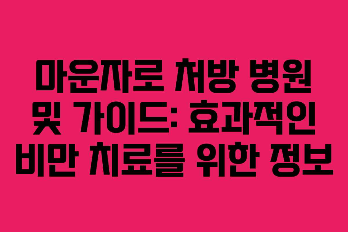 마운자로 처방 병원 및 가이드: 효과적인 비만 치료를 위한 정보
