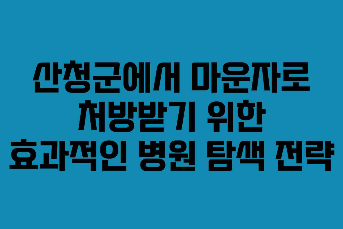 산청군에서 마운자로 처방받기 위한 효과적인 병원 탐색 전략