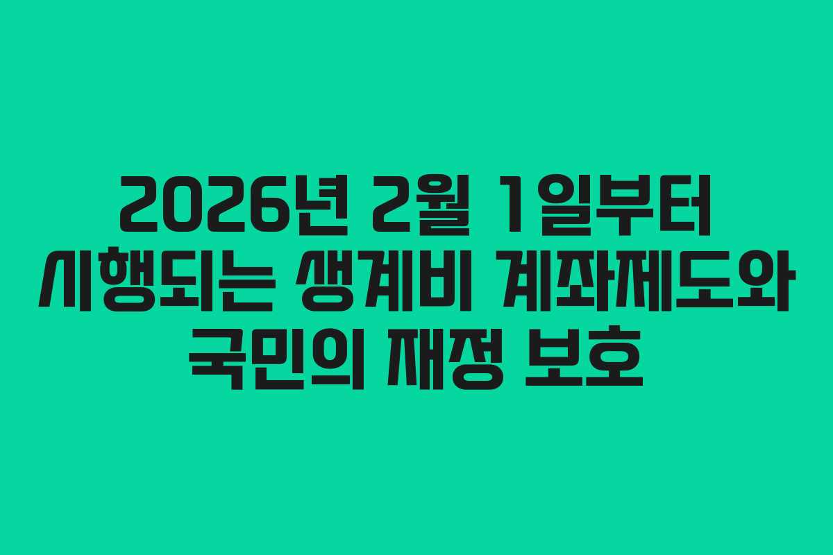 2026년 2월 1일부터 시행되는 생계비 계좌제도와 국민의 재정 보호