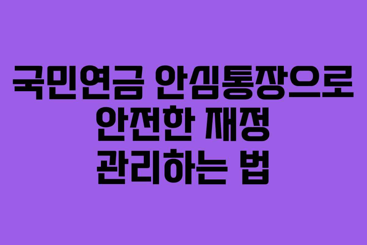 국민연금 안심통장으로 안전한 재정 관리하는 법