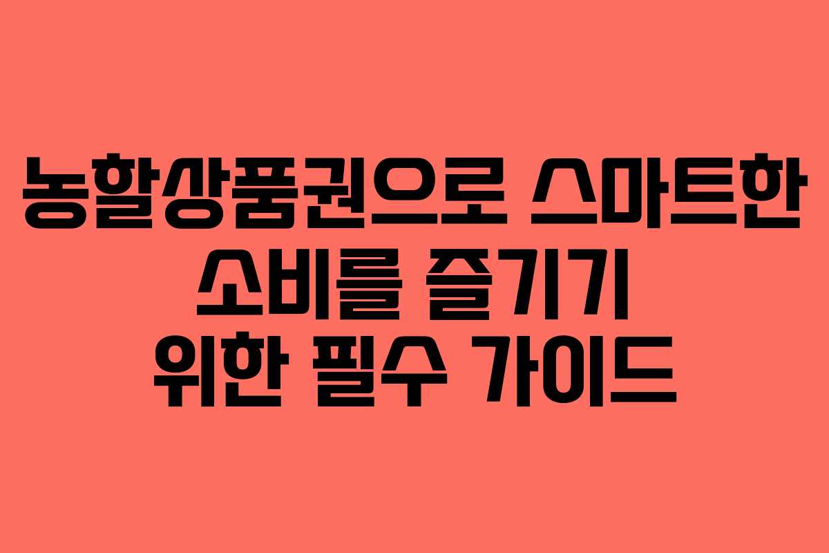 농할상품권으로 스마트한 소비를 즐기기 위한 필수 가이드