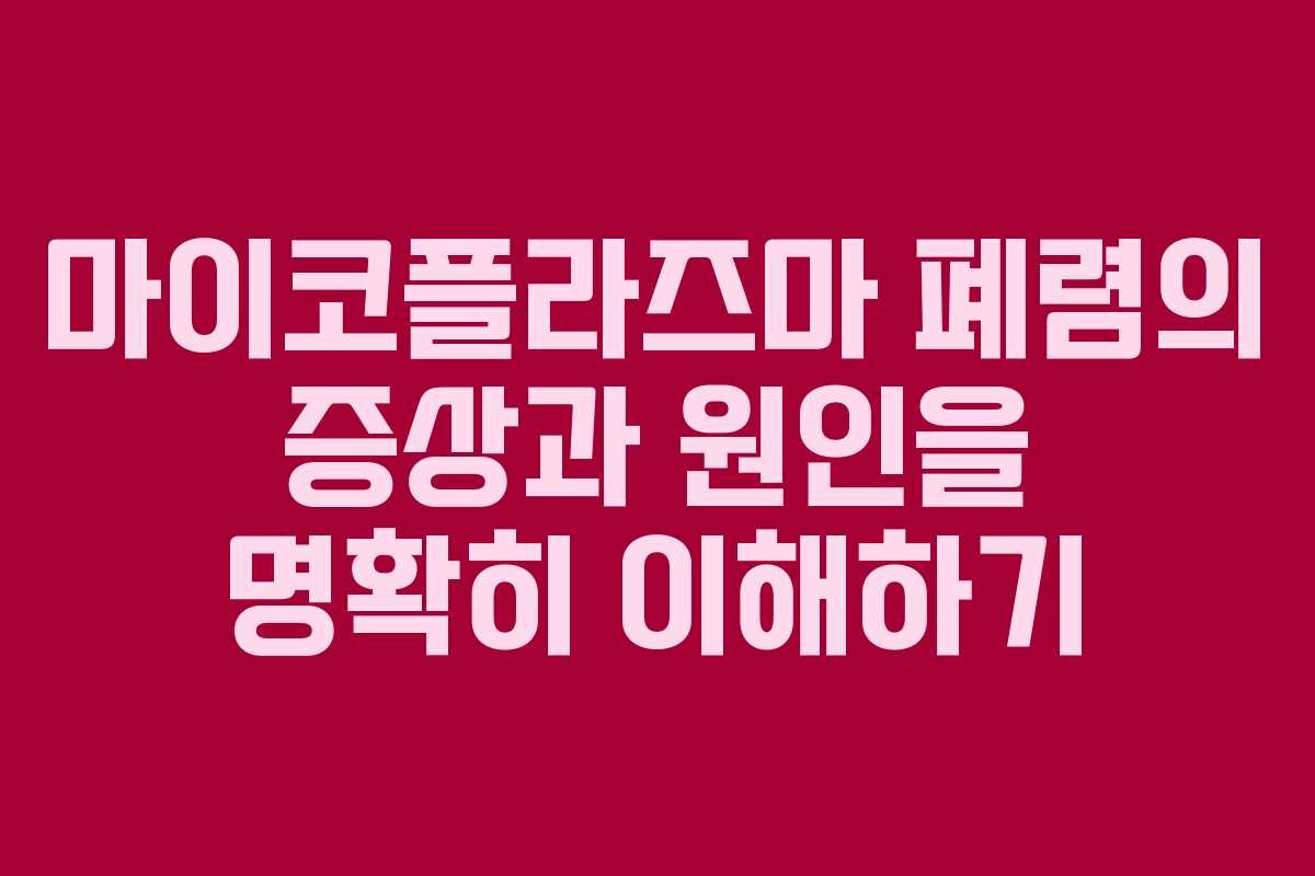 마이코플라즈마 폐렴의 증상과 원인을 명확히 이해하기
