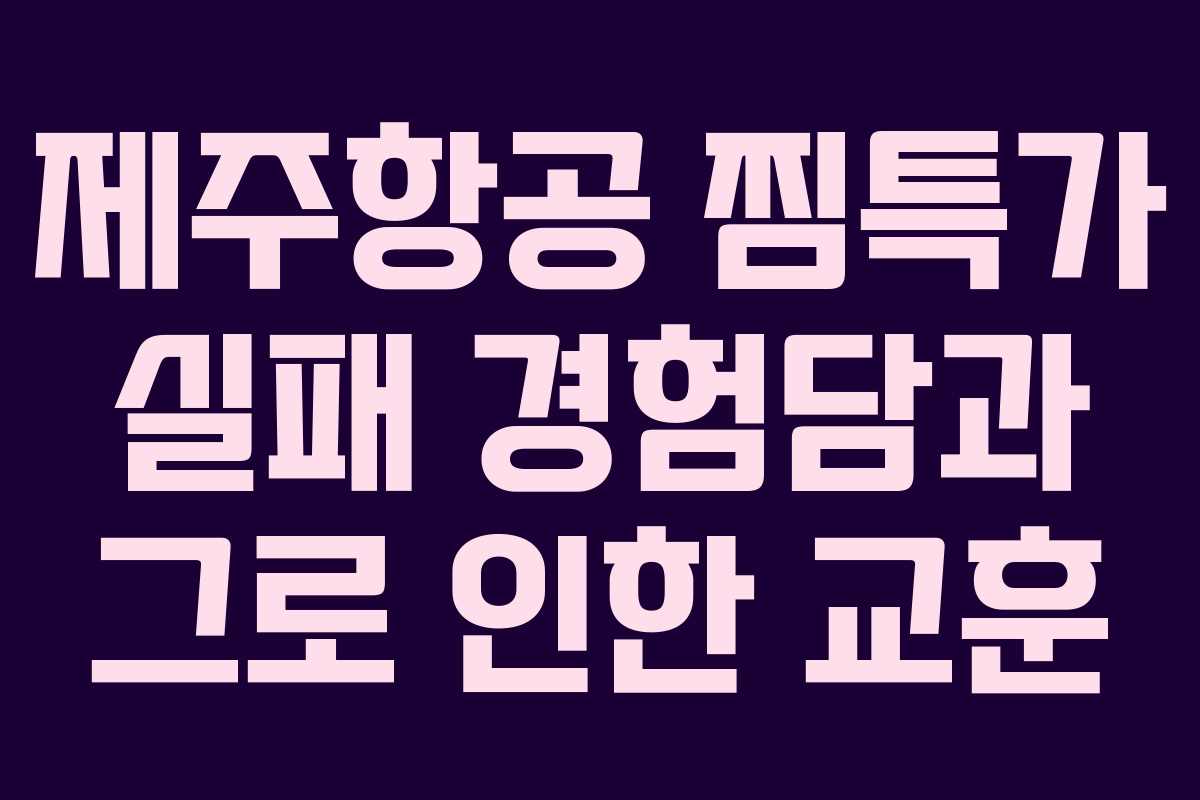 제주항공 찜특가 실패 경험담과 그로 인한 교훈