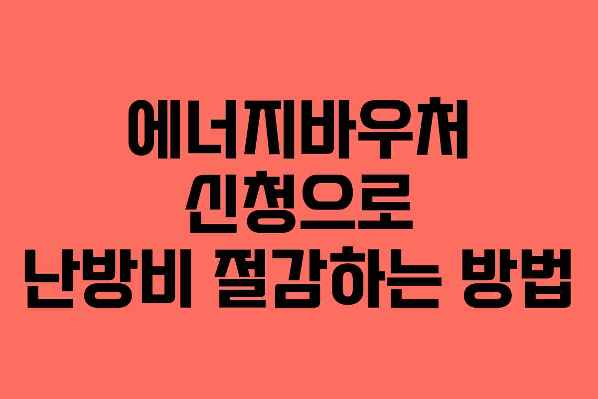 에너지바우처 신청으로 난방비 절감하는 방법