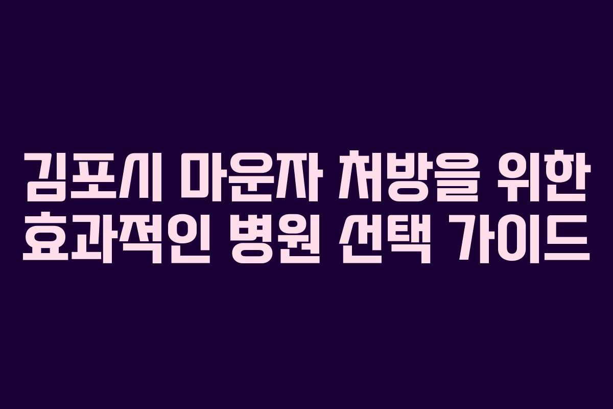 김포시 마운자 처방을 위한 효과적인 병원 선택 가이드