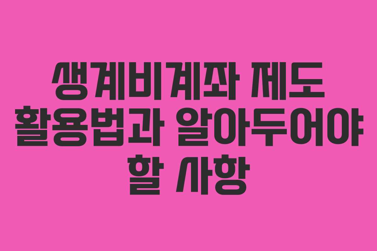 생계비계좌 제도 활용법과 알아두어야 할 사항