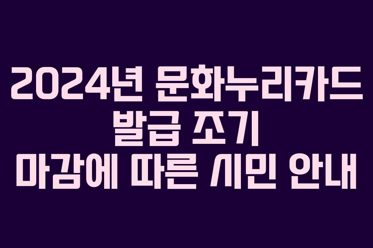 2024년 문화누리카드 발급 조기 마감에 따른 시민 안내