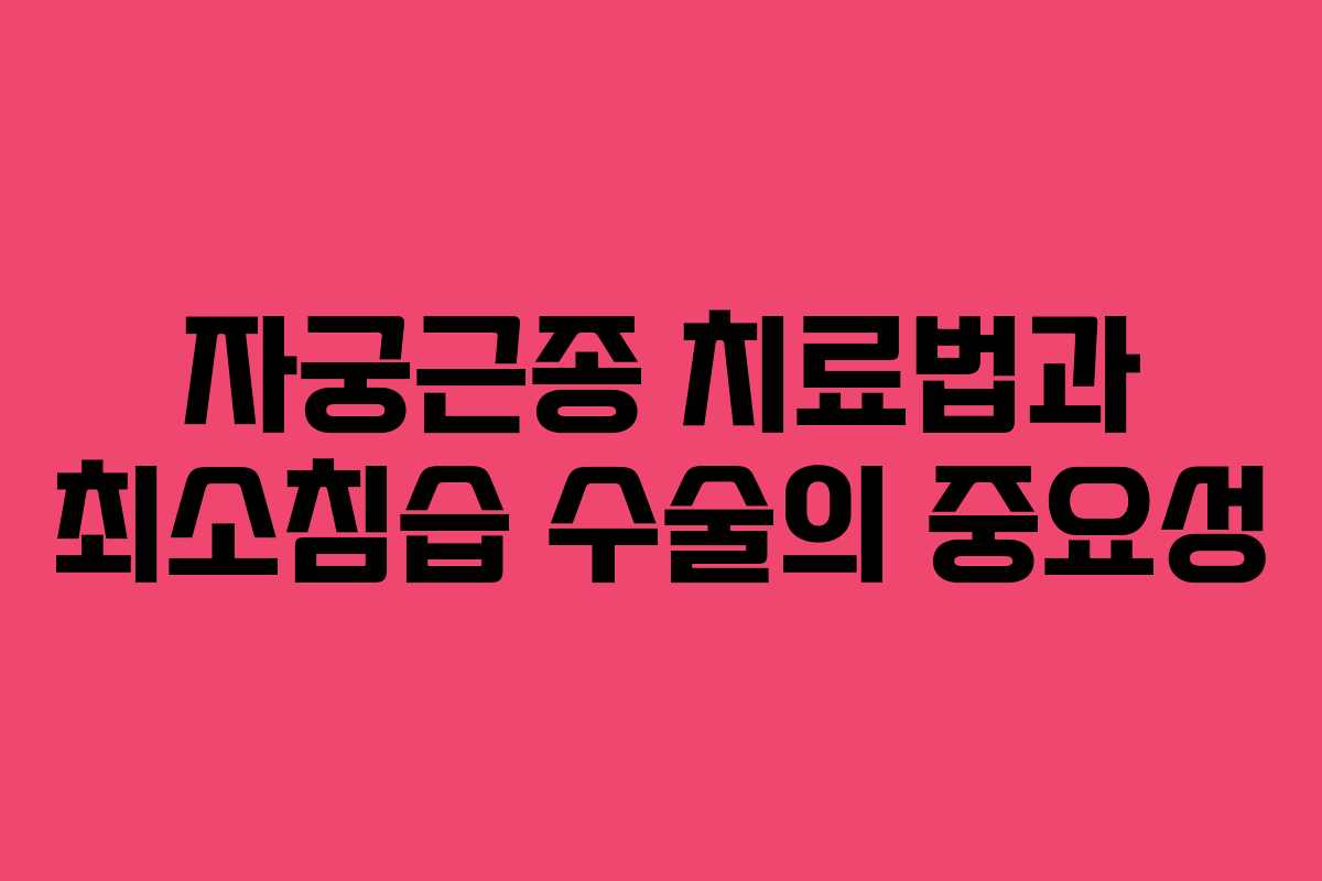자궁근종 치료법과 최소침습 수술의 중요성