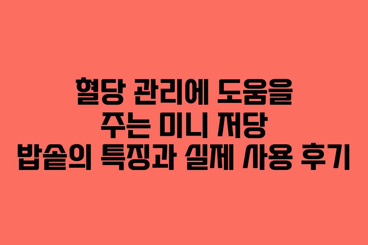 혈당 관리에 도움을 주는 미니 저당 밥솥의 특징과 실제 사용 후기