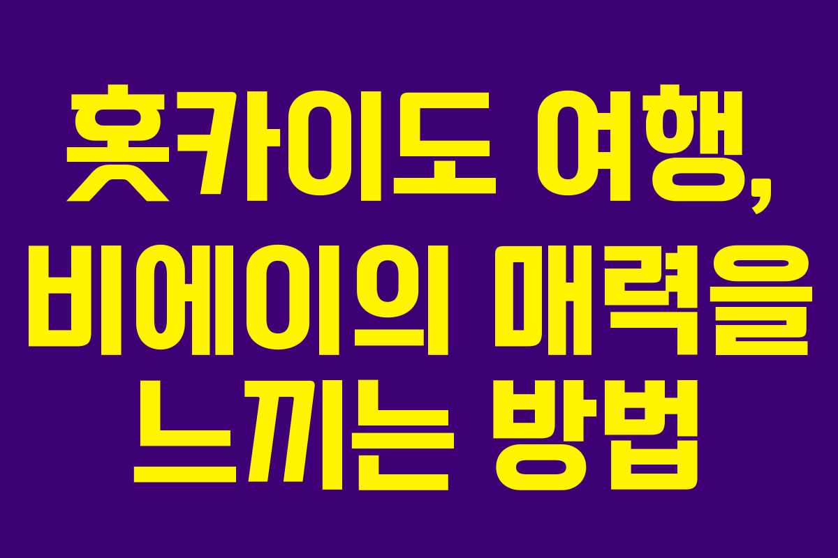 홋카이도 여행, 비에이의 매력을 느끼는 방법