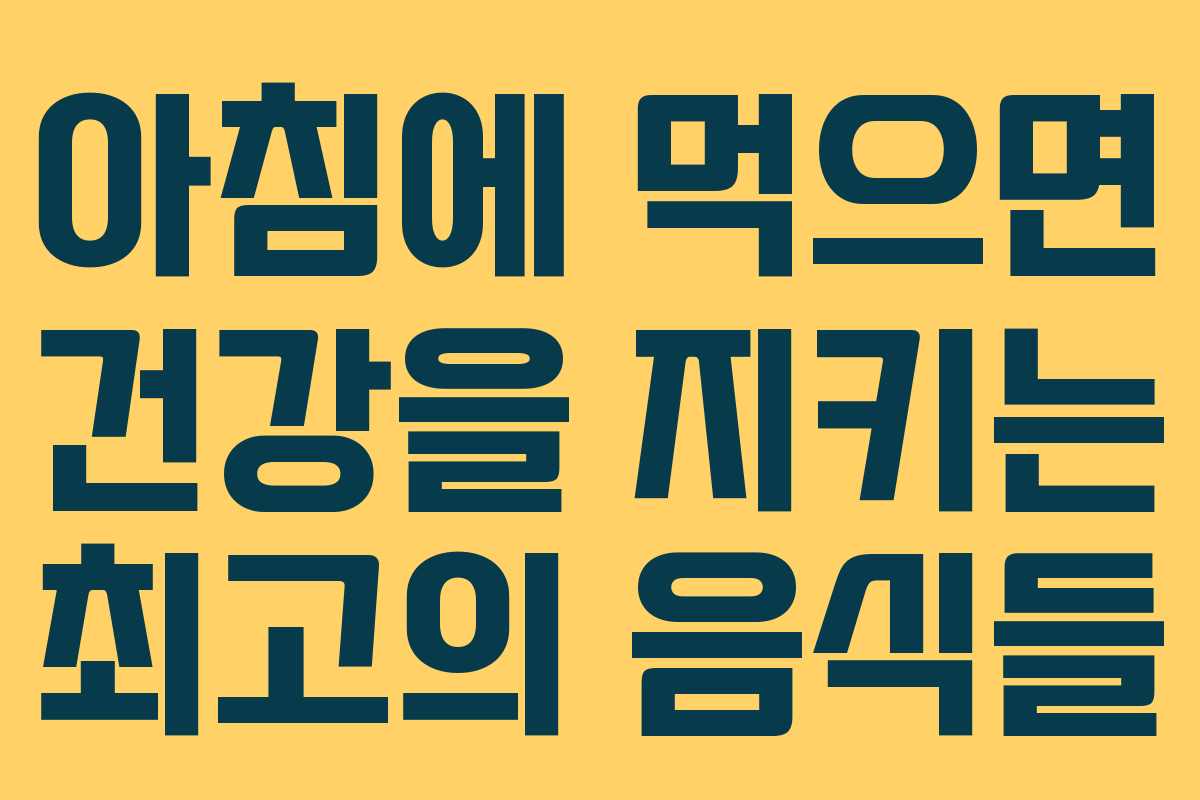아침에 먹으면 건강을 지키는 최고의 음식들