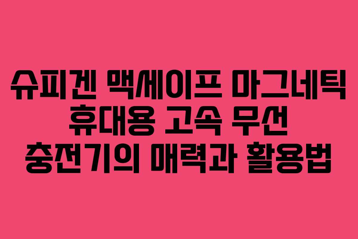 슈피겐 맥세이프 마그네틱 휴대용 고속 무선 충전기의 매력과 활용법
