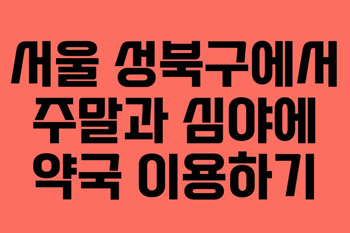 서울 성북구에서 주말과 심야에 약국 이용하기