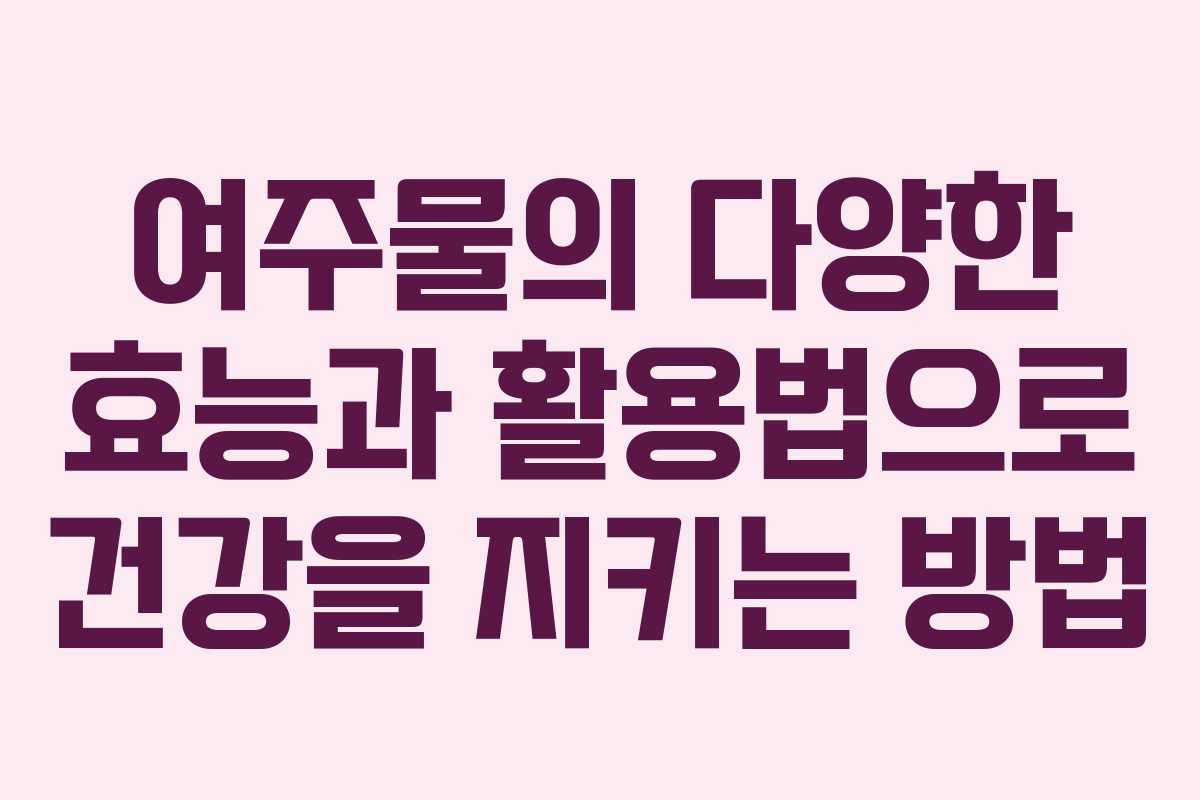 여주물의 다양한 효능과 활용법으로 건강을 지키는 방법