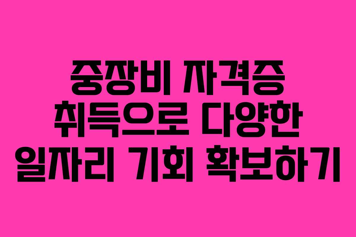 중장비 자격증 취득으로 다양한 일자리 기회 확보하기