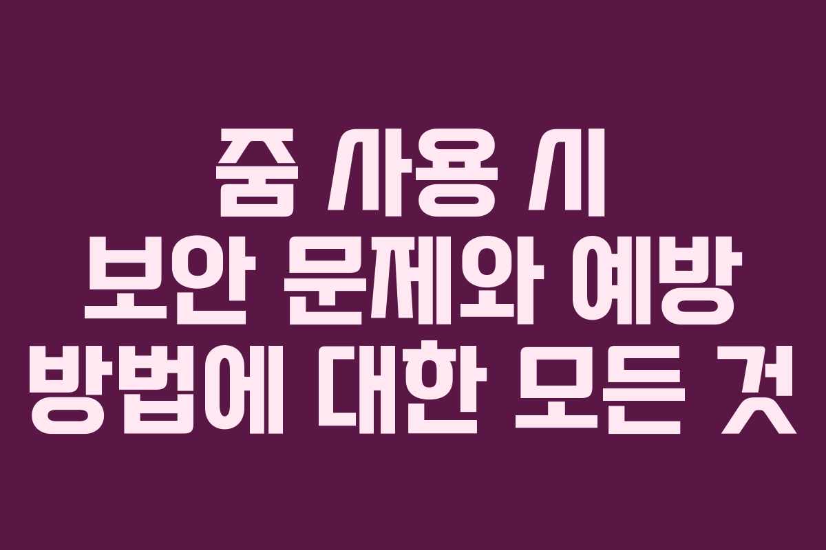 줌 사용 시 보안 문제와 예방 방법에 대한 모든 것