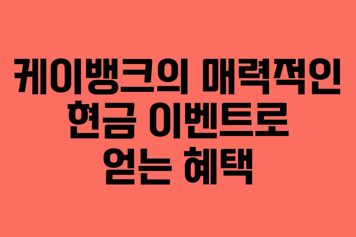 케이뱅크의 매력적인 현금 이벤트로 얻는 혜택