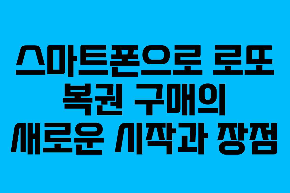 스마트폰으로 로또 복권 구매의 새로운 시작과 장점