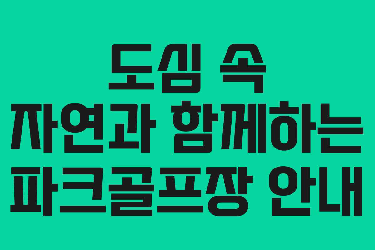 도심 속 자연과 함께하는 파크골프장 안내