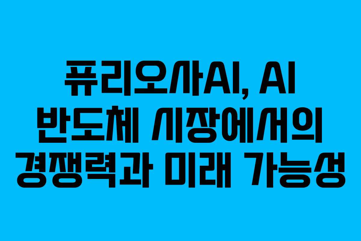 퓨리오사AI, AI 반도체 시장에서의 경쟁력과 미래 가능성
