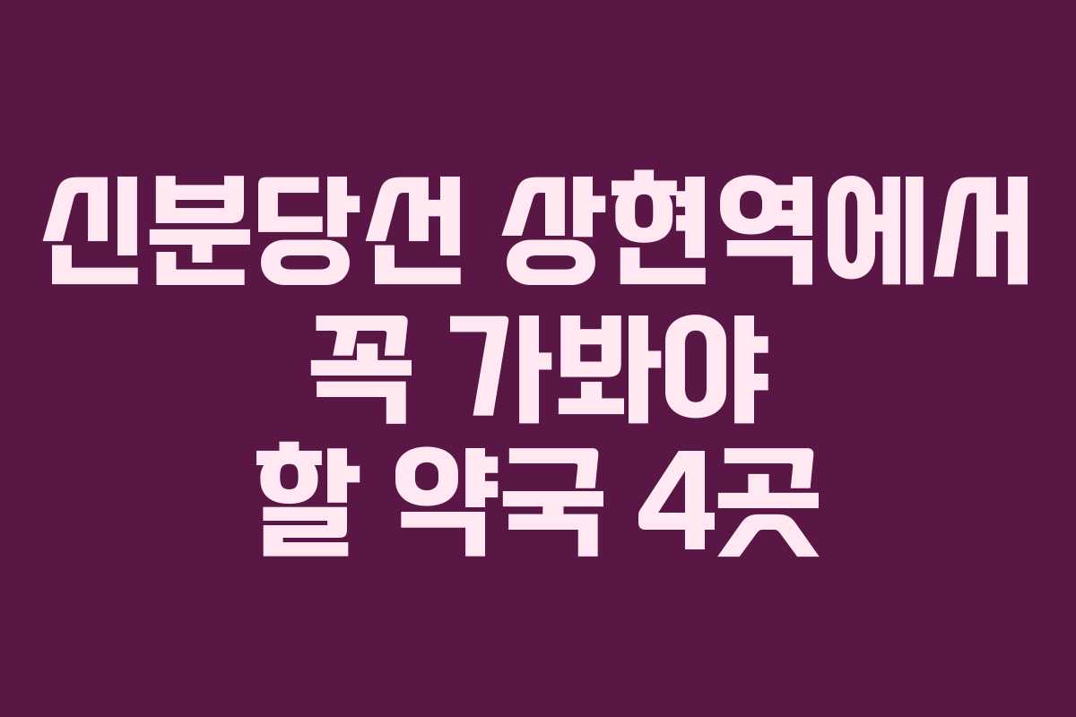 신분당선 상현역에서 꼭 가봐야 할 약국 4곳