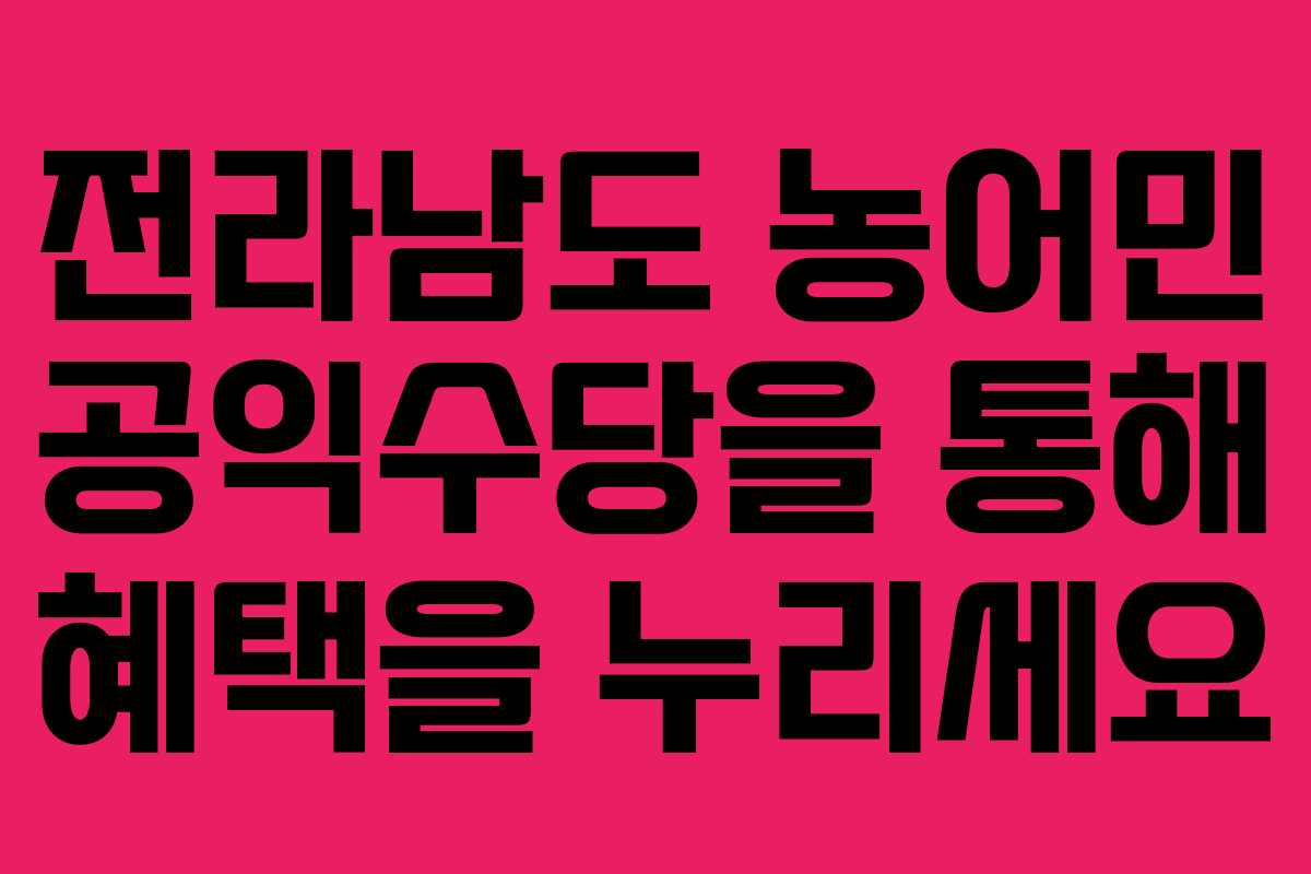 전라남도 농어민 공익수당을 통해 혜택을 누리세요