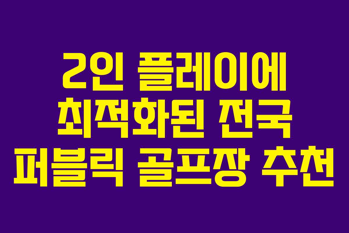2인 플레이에 최적화된 전국 퍼블릭 골프장 추천