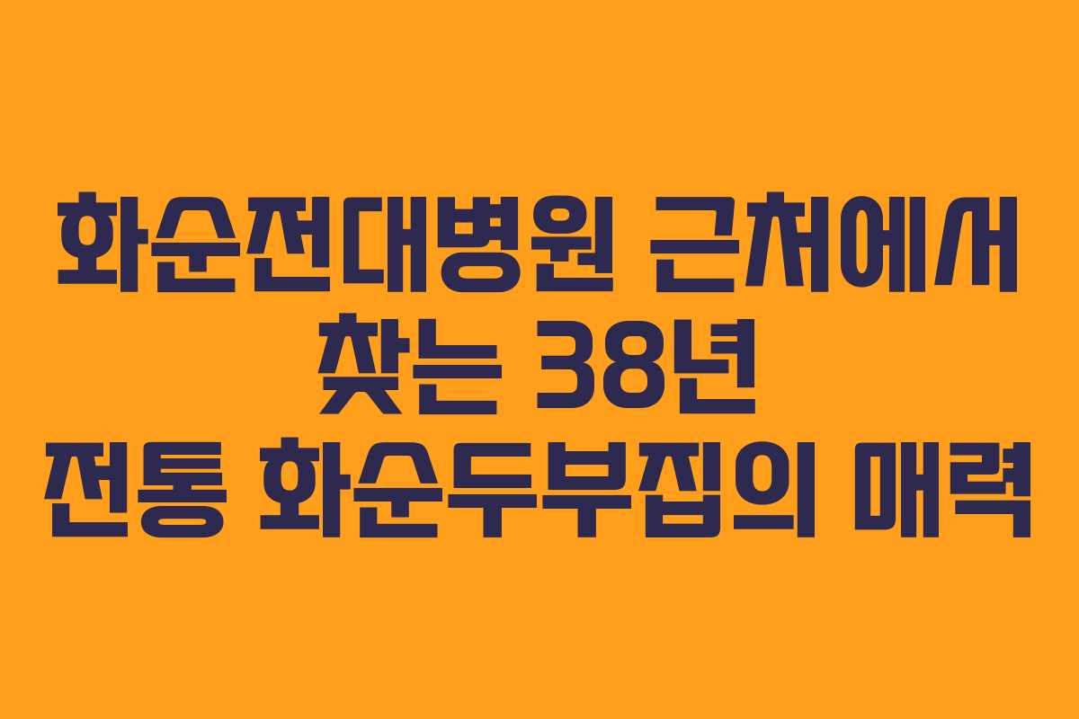 화순전대병원 근처에서 찾는 38년 전통 화순두부집의 매력