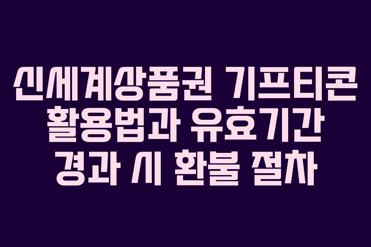 신세계상품권 기프티콘 활용법과 유효기간 경과 시 환불 절차