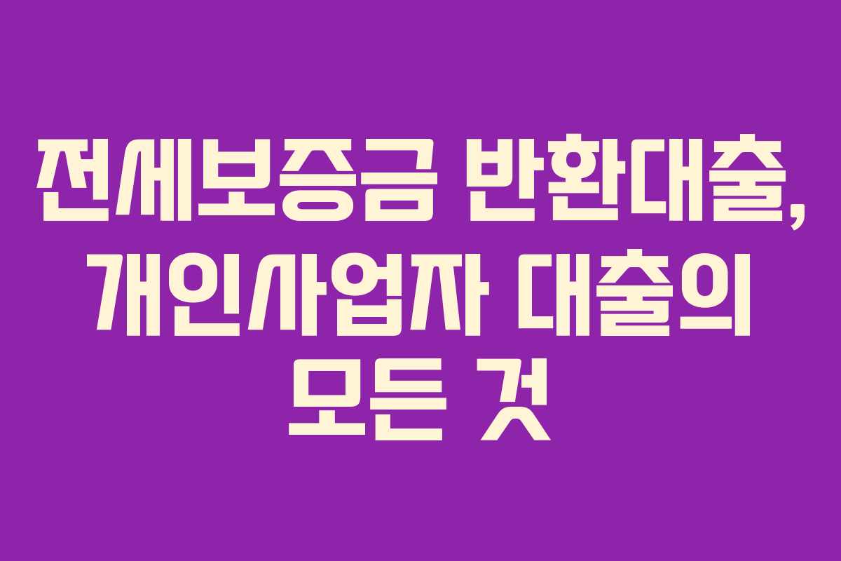 전세보증금 반환대출, 개인사업자 대출의 모든 것