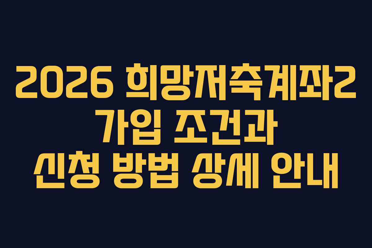2026 희망저축계좌2 가입 조건과 신청 방법 상세 안내