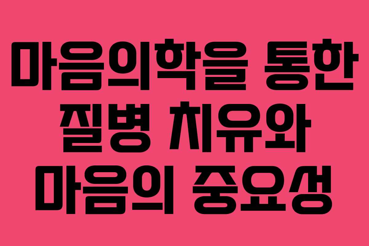 마음의학을 통한 질병 치유와 마음의 중요성
