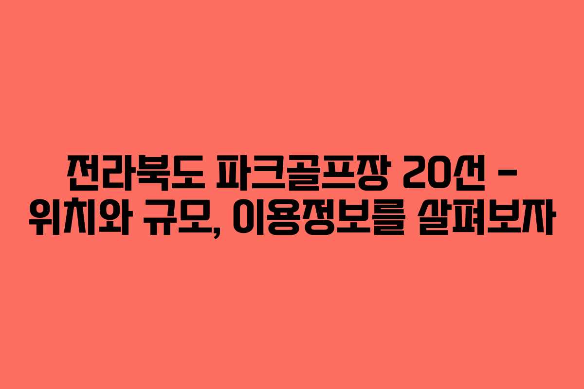 전라북도 파크골프장 20선 – 위치와 규모, 이용정보를 살펴보자