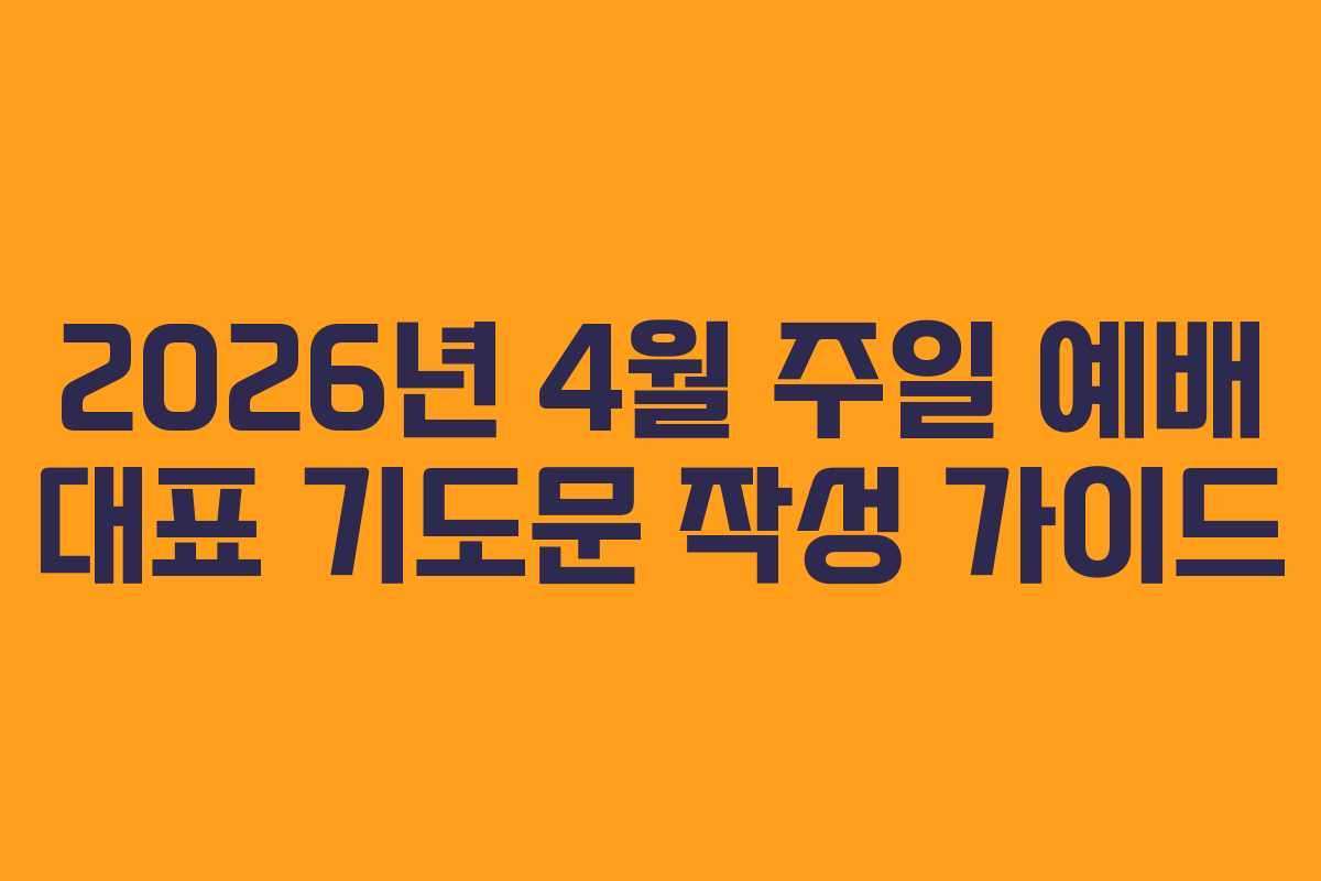 2026년 4월 주일 예배 대표 기도문 작성 가이드