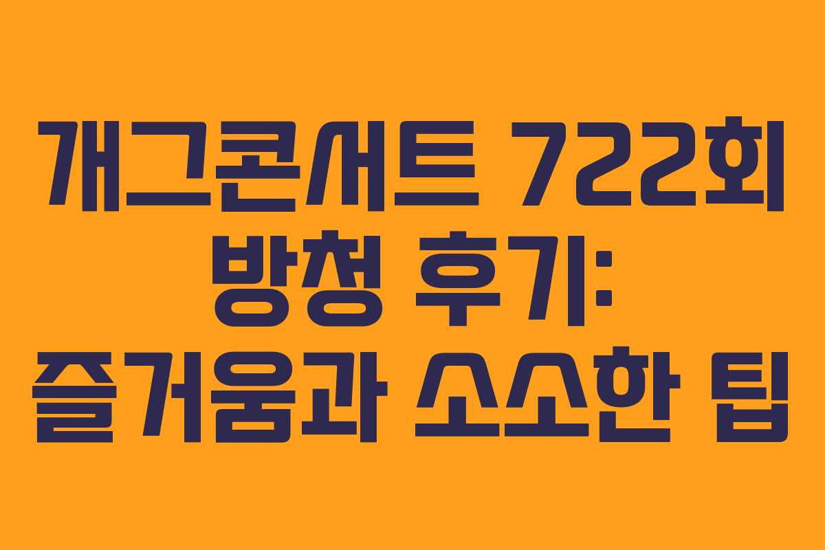 개그콘서트 722회 방청 후기: 즐거움과 소소한 팁