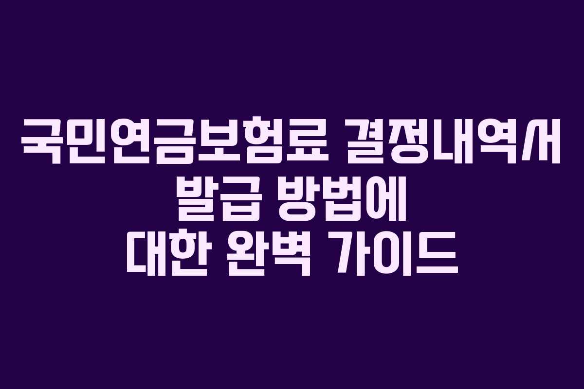 국민연금보험료 결정내역서 발급 방법에 대한 완벽 가이드